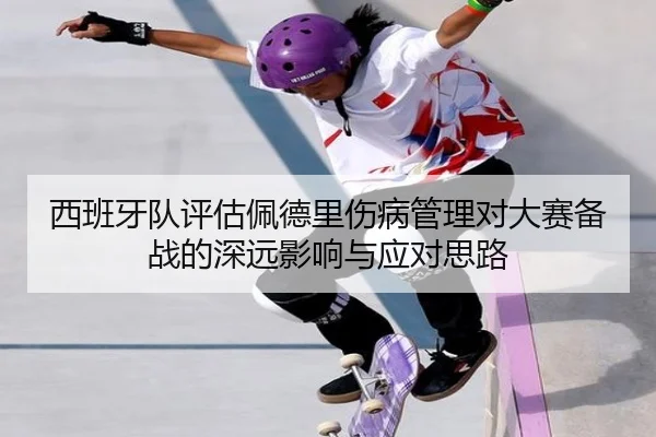 西班牙队评估佩德里伤病管理对大赛备战的深远影响与应对思路