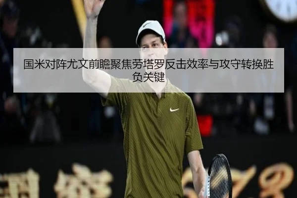 国米对阵尤文前瞻聚焦劳塔罗反击效率与攻守转换胜负关键